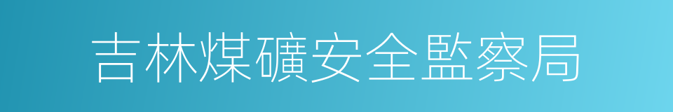 吉林煤礦安全監察局的同義詞