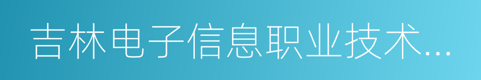 吉林电子信息职业技术学院的同义词