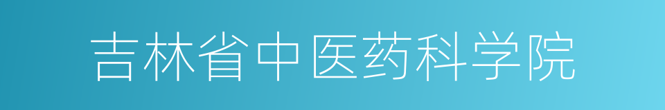 吉林省中医药科学院的同义词