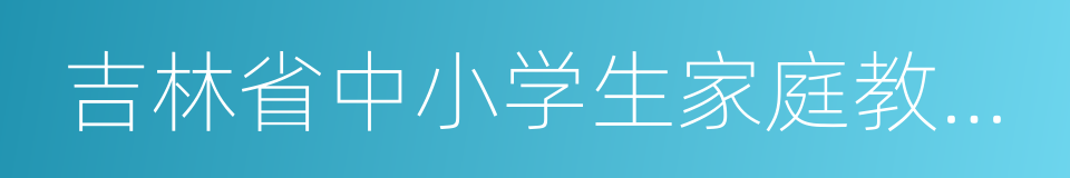 吉林省中小学生家庭教育促进会的同义词