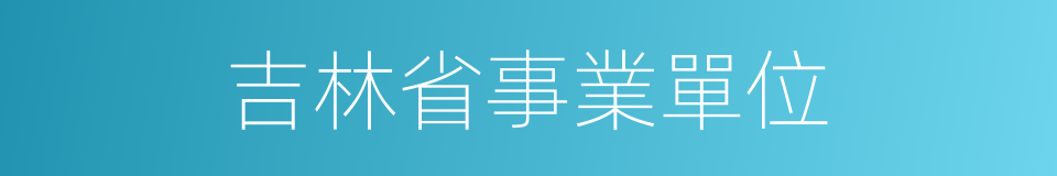 吉林省事業單位的同義詞