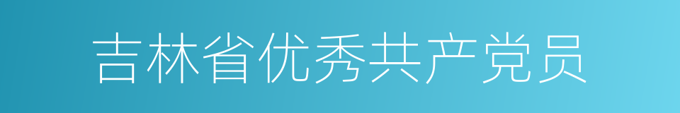 吉林省优秀共产党员的同义词