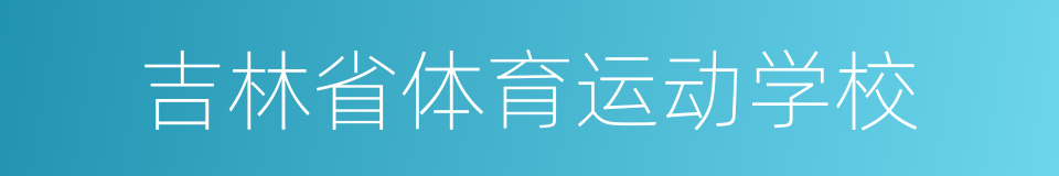 吉林省体育运动学校的同义词