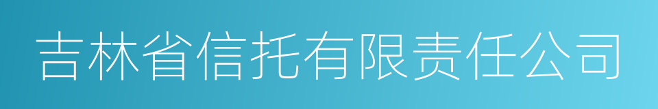 吉林省信托有限责任公司的同义词