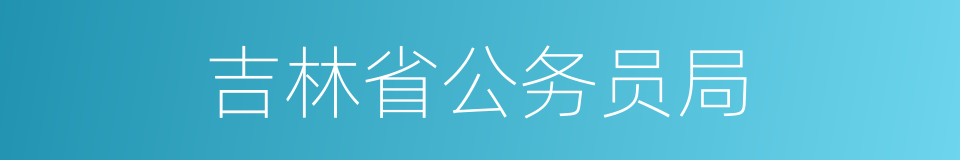 吉林省公务员局的同义词