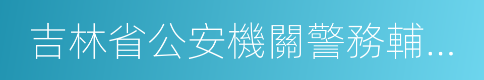 吉林省公安機關警務輔助人員管理辦法的同義詞