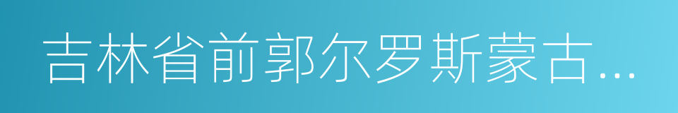 吉林省前郭尔罗斯蒙古族自治县的同义词