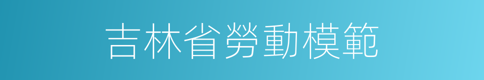 吉林省勞動模範的同義詞