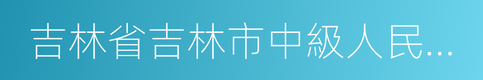 吉林省吉林市中級人民法院的同義詞