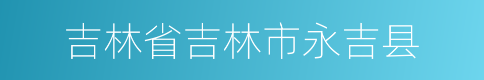 吉林省吉林市永吉县的同义词