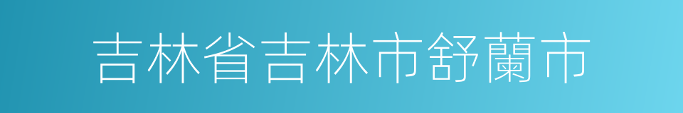 吉林省吉林市舒蘭市的同義詞