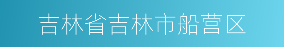 吉林省吉林市船营区的同义词