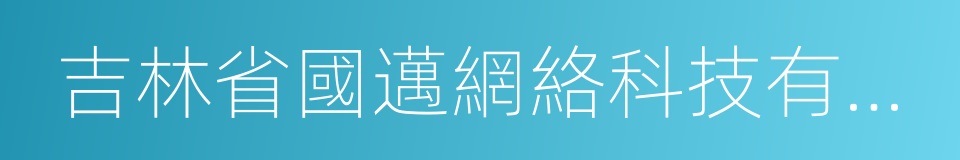 吉林省國邁網絡科技有限責任公司的同義詞