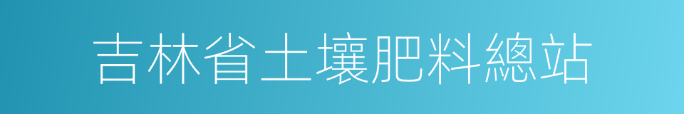 吉林省土壤肥料總站的同義詞