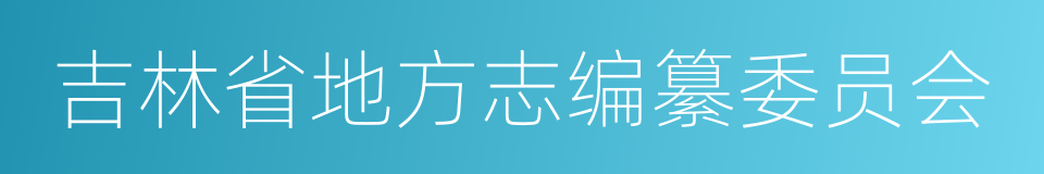 吉林省地方志编纂委员会的同义词