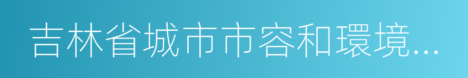 吉林省城市市容和環境衛生管理條例的同義詞