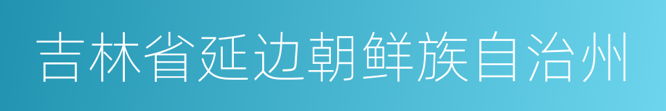 吉林省延边朝鲜族自治州的同义词