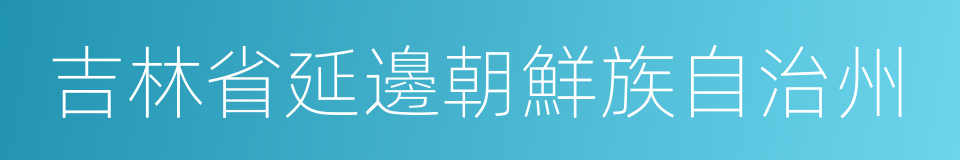 吉林省延邊朝鮮族自治州的同義詞