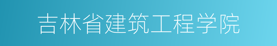 吉林省建筑工程学院的同义词