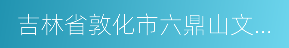 吉林省敦化市六鼎山文化旅游区的同义词