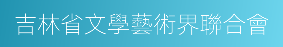 吉林省文學藝術界聯合會的意思