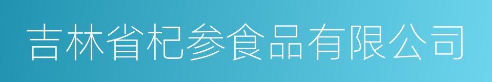 吉林省杞参食品有限公司的同义词