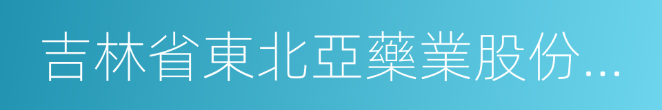 吉林省東北亞藥業股份有限公司的同義詞