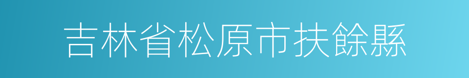 吉林省松原市扶餘縣的意思