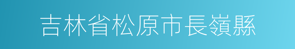 吉林省松原市長嶺縣的同義詞