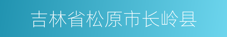 吉林省松原市长岭县的同义词