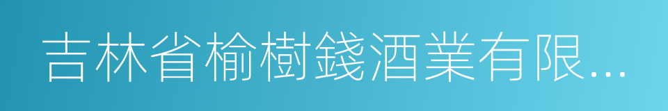 吉林省榆樹錢酒業有限公司的同義詞