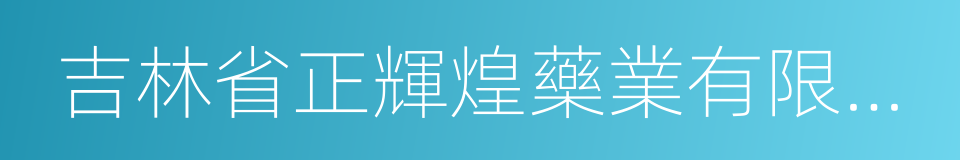 吉林省正輝煌藥業有限公司的同義詞