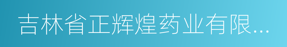 吉林省正辉煌药业有限公司的同义词