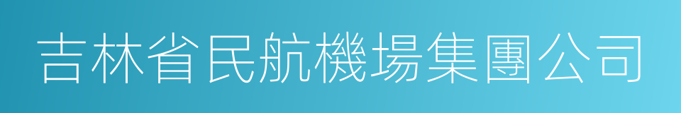 吉林省民航機場集團公司的同義詞