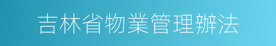 吉林省物業管理辦法的同義詞