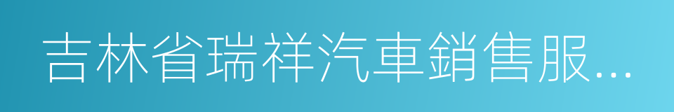 吉林省瑞祥汽車銷售服務有限公司的同義詞