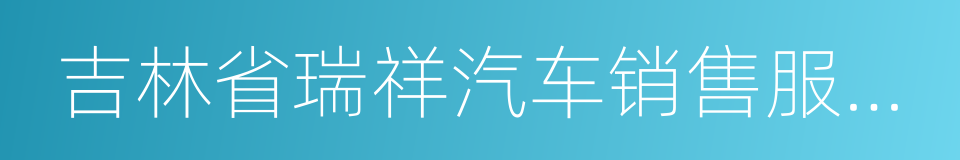 吉林省瑞祥汽车销售服务有限公司的同义词