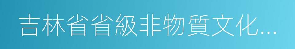 吉林省省級非物質文化遺產名錄的同義詞