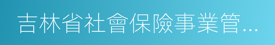 吉林省社會保險事業管理局的同義詞