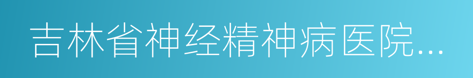 吉林省神经精神病医院制药厂的同义词