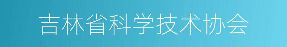 吉林省科学技术协会的同义词