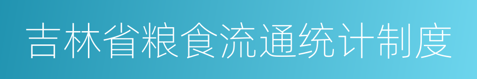 吉林省粮食流通统计制度的同义词