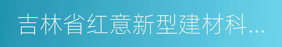 吉林省红意新型建材科技有限公司的同义词