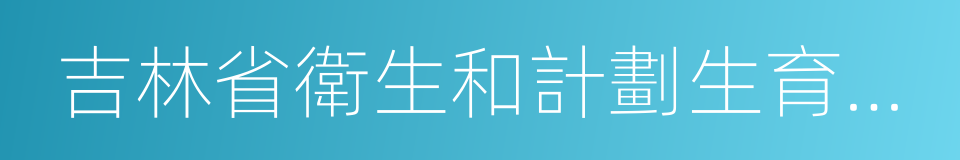 吉林省衛生和計劃生育委員會的同義詞