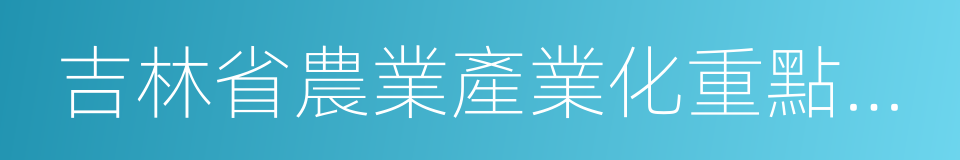 吉林省農業產業化重點龍頭企業的同義詞