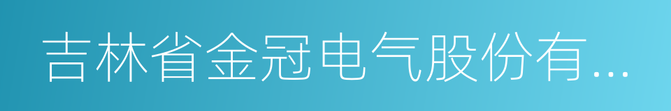 吉林省金冠电气股份有限公司的同义词