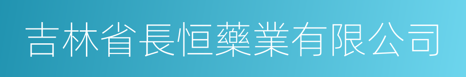 吉林省長恒藥業有限公司的同義詞