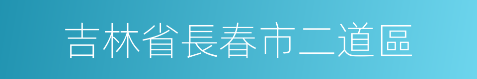 吉林省長春市二道區的同義詞