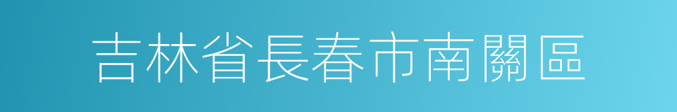 吉林省長春市南關區的同義詞