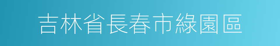 吉林省長春市綠園區的同義詞